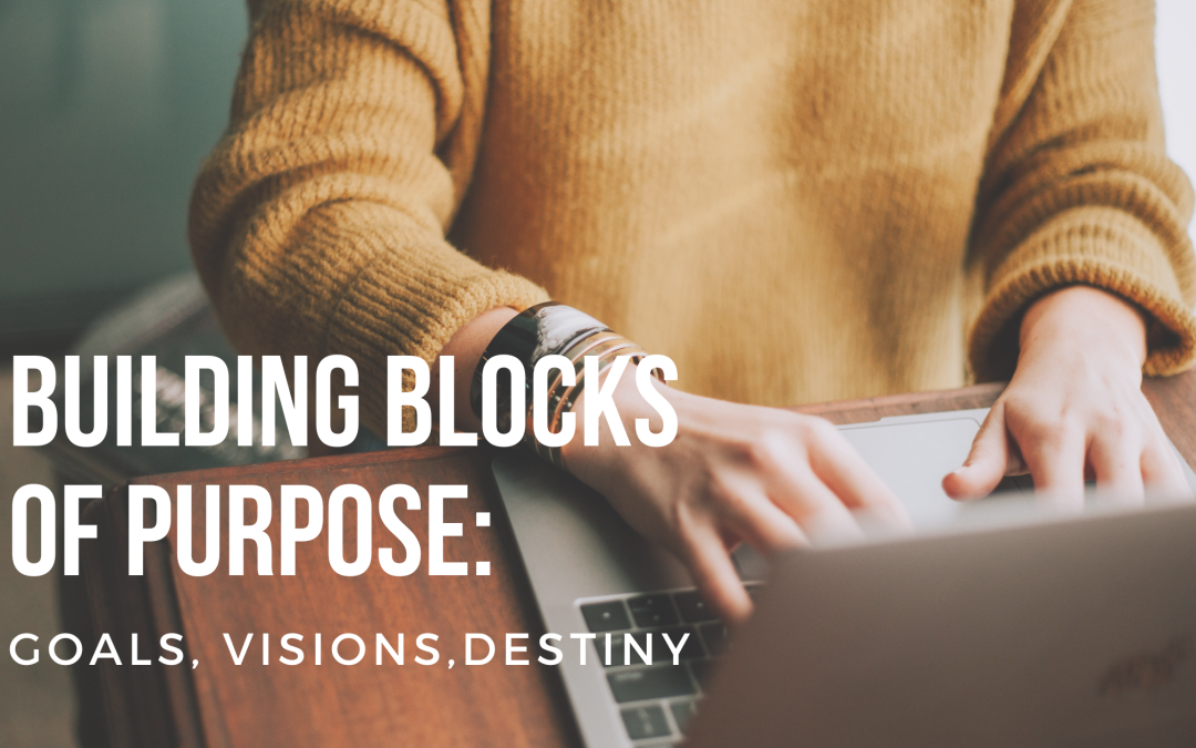 Building Blocks of Purpose: Goals, Visions, and Destiny