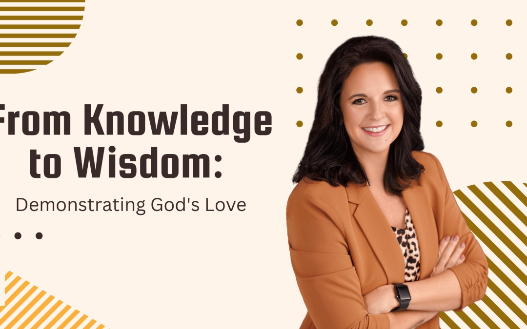 From Knowledge to Wisdom: Demonstrating God’s Love