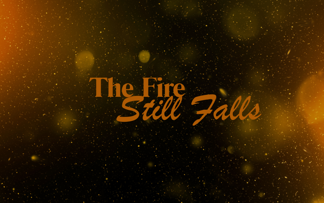 The Fire Still Falls
