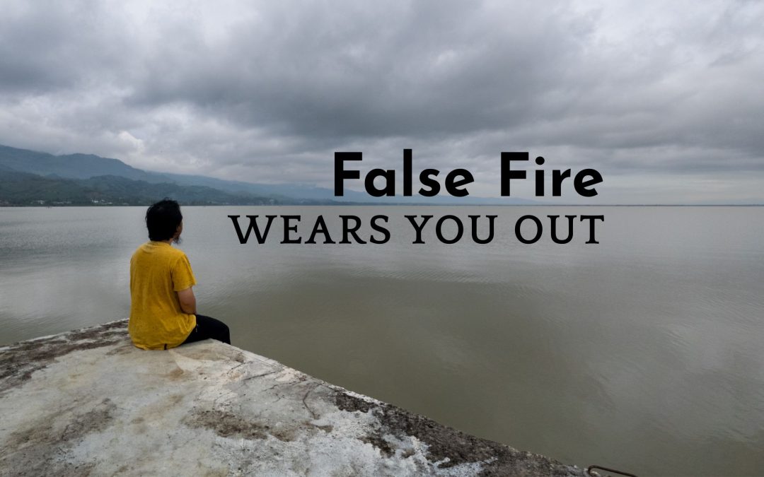 False Fire Wears You Out