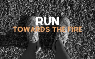 Run Towards the Fire
