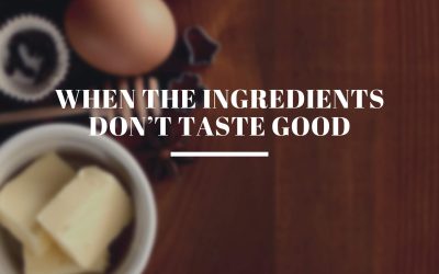 When the Ingredients Don’t Taste Good