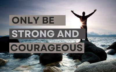 Only Be Strong and Courageous
