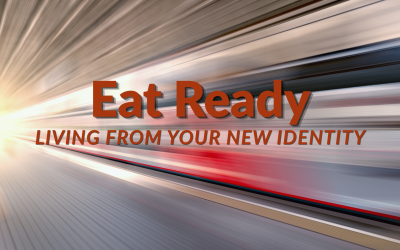 Eat Ready: Living from Your New Identity